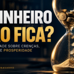 Por Que o Dinheiro Nunca Fica? Crenças, Mente e Prosperidade
